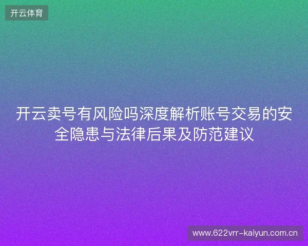 开云卖号有风险吗深度解析账号交易的安全隐患与法律后果及防范建议